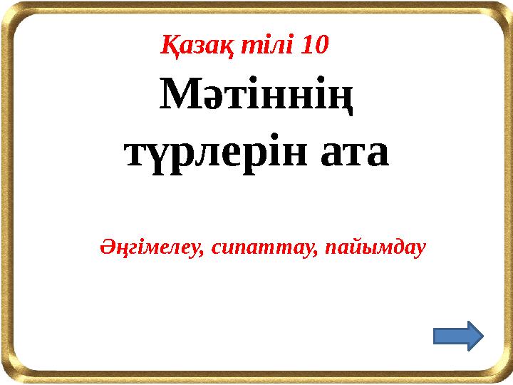 Мәтіннің түрлерін ата Әңгімелеу, сипаттау, пайымдау Қазақ тілі 10