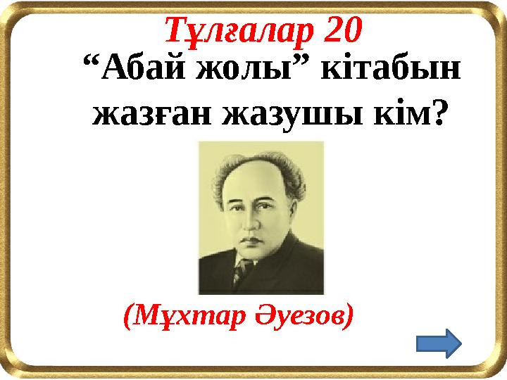 Тұлғалар 20 “Абай жолы” кітабын жазған жазушы кім? (Мұхтар Әуезов)