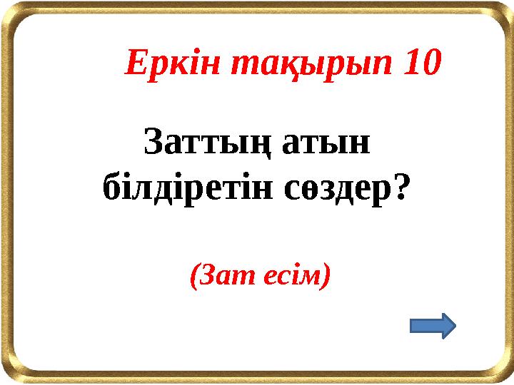 Еркін тақырып 10 Заттың атын білдіретін сөздер? (Зат есім)
