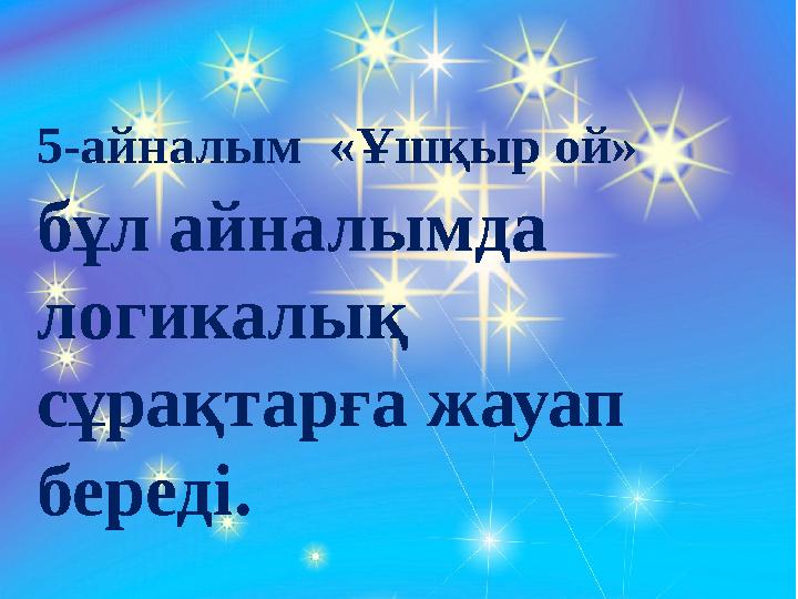 5-айналым «Ұшқыр ой» бұл айналымда логикалық сұрақтарға жауап береді.