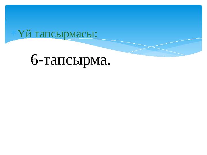 Үй тапсырмасы: 6-тапсырма.