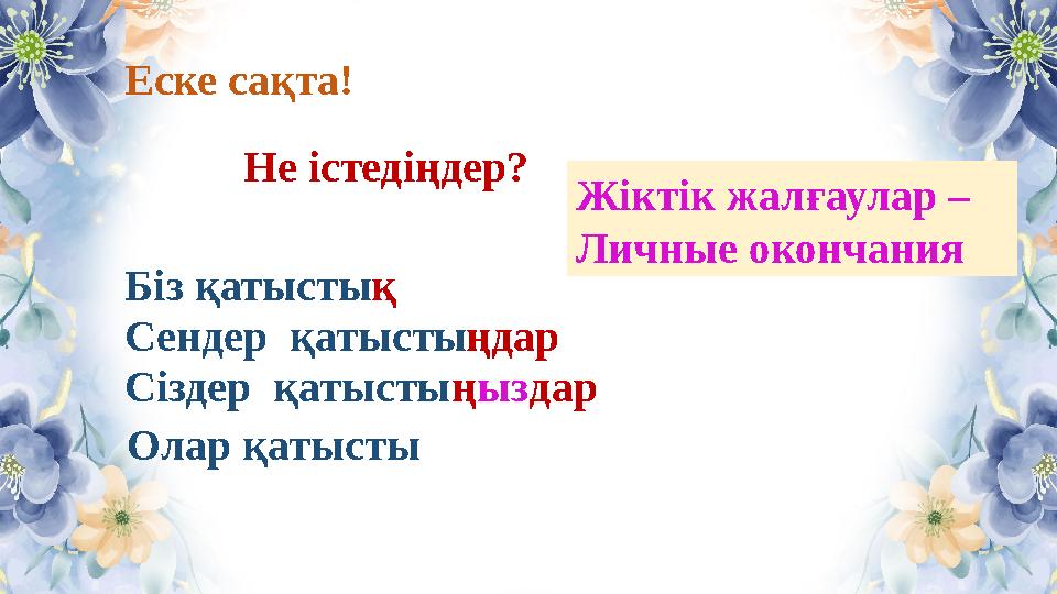 Біз қатыстық Сендер қатыстыңдар Олар қатысты Не істедіңдер? Сіздер қатыстыңыздар Еске сақта! Жіктік жалғаулар – Личные оконча