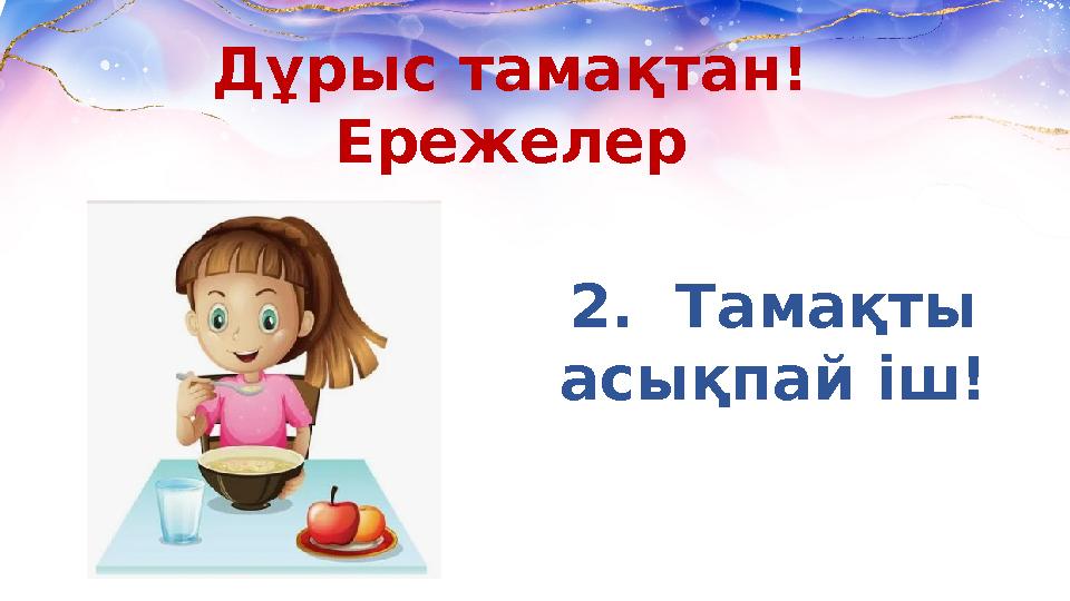 Дұрыс тамақтан! Ережелер 2. Тамақты асықпай іш!