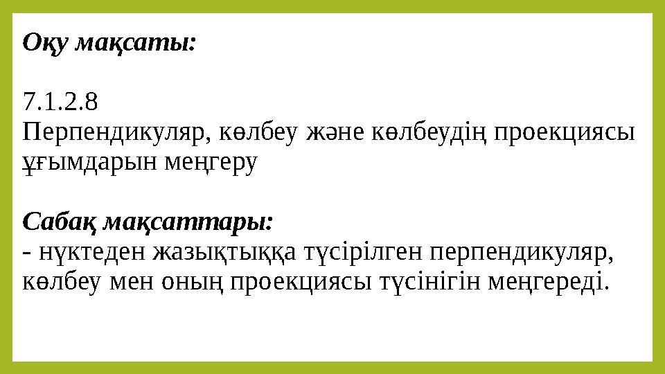 Оқу мақсаты: 7.1.2.8 Перпендикуляр, көлбеу және көлбеудің проекциясы ұғымдарын меңгеру Сабақ мақсаттары: - нүктеден жазықтыққа