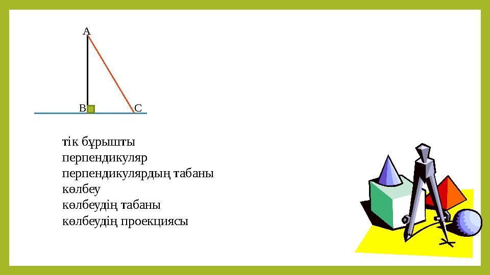 A B C тік бұрышты перпендикуляр перпендикулярдың табаны көлбеу көлбеудің табаны көлбеудің проекциясы