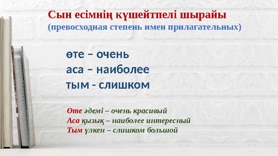 Сын есімнің күшейтпелі шырайы (превосходная степень имен прилагательных) өте – очень аса – наиболее тым - слишком Өте әдемі – оч