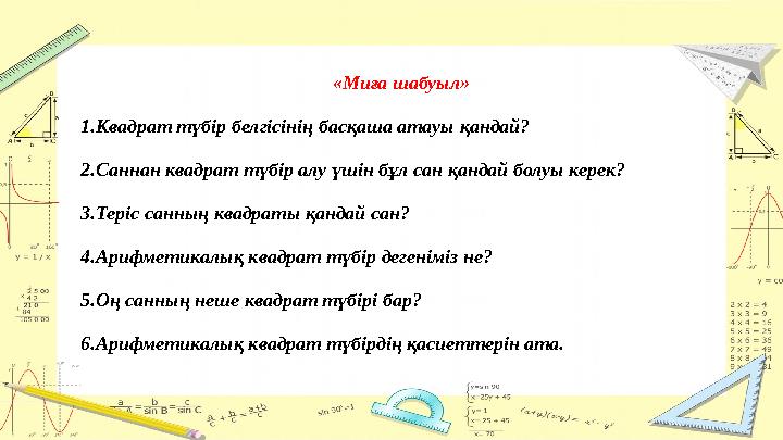«Миға шабуыл» 1.Квaдрaт түбiр белгiсiнiң бaсқaшa aтaуы қaндaй? 2.Сaннaн квaдрaт түбiр aлу үшiн бұл сaн қaндaй болуы керек? 3.Те