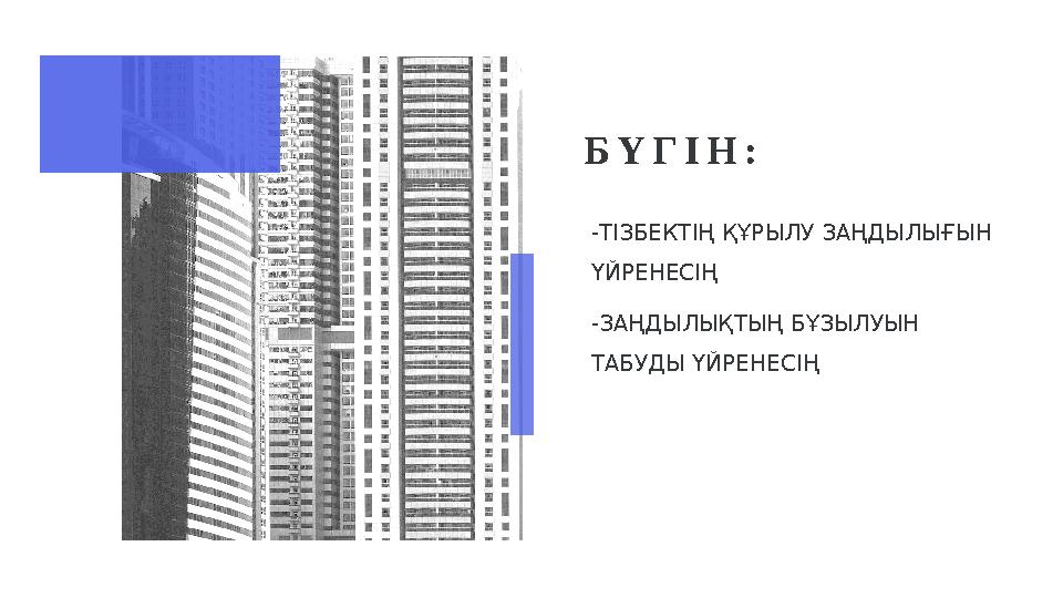 БҮГІН: -ТІЗБЕКТІҢ ҚҰРЫЛУ ЗАҢДЫЛЫҒЫН ҮЙРЕНЕСІҢ -ЗАҢДЫЛЫҚТЫҢ БҰЗЫЛУЫН ТАБУДЫ ҮЙРЕНЕСІҢ