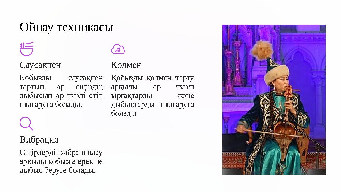 Ойнау техникасы Саусақпен Қобызды саусақпен тартып, әр сіңірдің дыбысын әр түрлі етіп шығаруға болады. Қолмен Қобызды қолмен