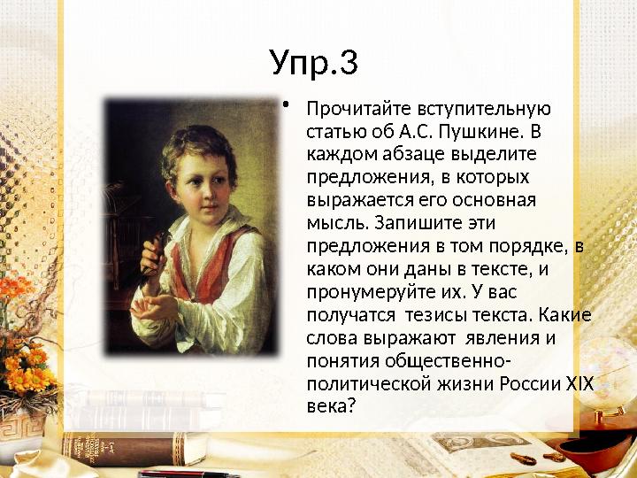 Упр.3 •Прочитайте вступительную статью об А.С. Пушкине. В каждом абзаце выделите предложения, в которых выражается его осно