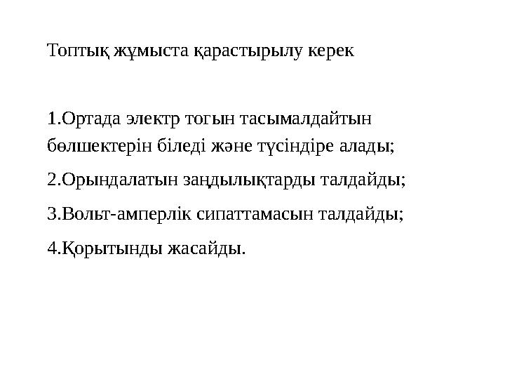 Топтық жұмыста қарастырылу керек 1.Ортада электр тогын тасымалдайтын бөлшектерін біледі және түсіндіре алады; 2.Орындалатын за