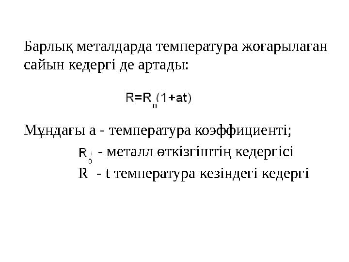 Барлық металдарда температура жоғарылаған сайын кедергі де артады: Мұндағы а - температура коэффициенті; -
