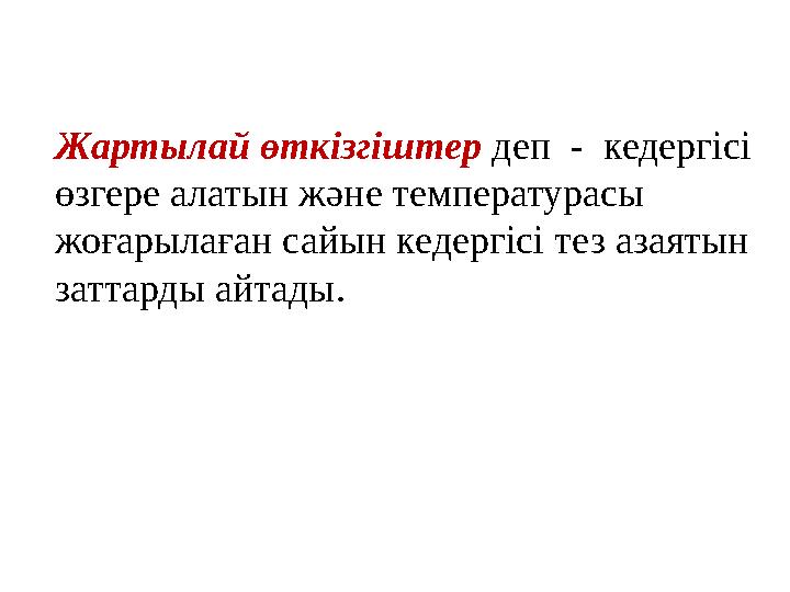 Жартылай өткiзгiштер деп - кедергiсi өзгере алатын және температурасы жоғарылаған сайын кедергiсi тез азаятын заттарды айта