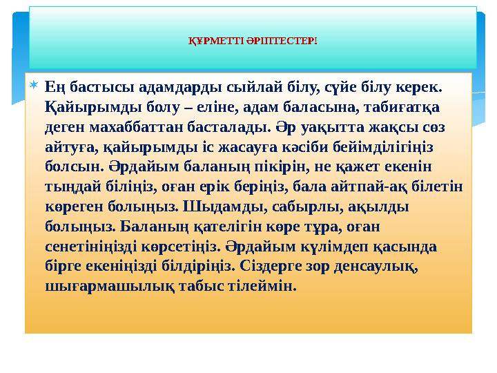 Ең бастысы адамдарды сыйлай білу, сүйе білу керек. Қайырымды болу – еліне, адам баласына, табиғатқа деген махаббаттан баста