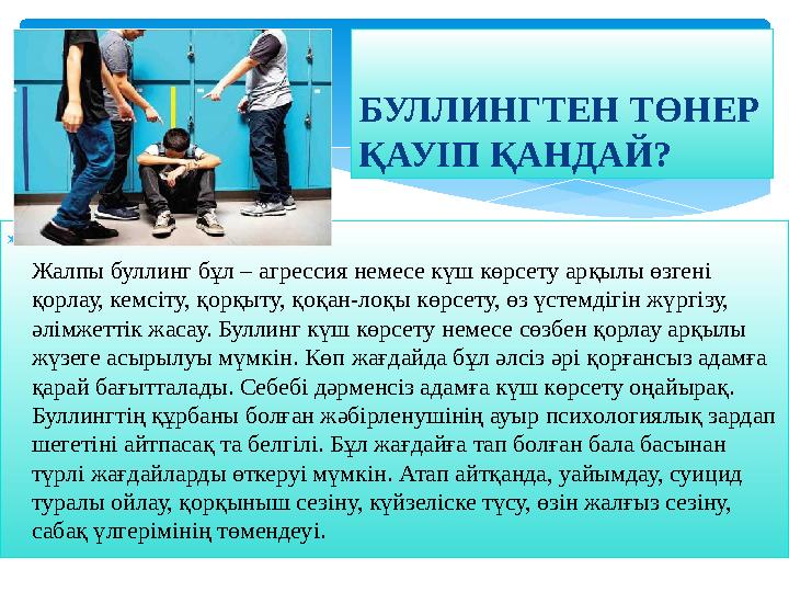  Жалпы буллинг бұл – агрессия немесе күш көрсету арқылы өзгені қорлау, кемсіту, қорқыту, қоқан-лоқы көрсету, өз үстемдігін ж