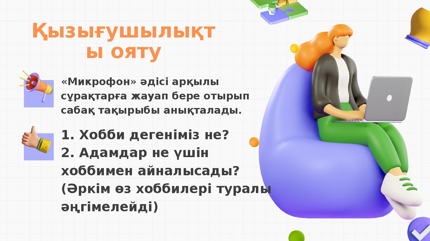 Қызығушылықт ы ояту «Микрофон» әдісі арқылы сұрақтарға жауап бере отырып сабақ тақырыбы анықталады. 1. Хобби дегеніміз не? 2.