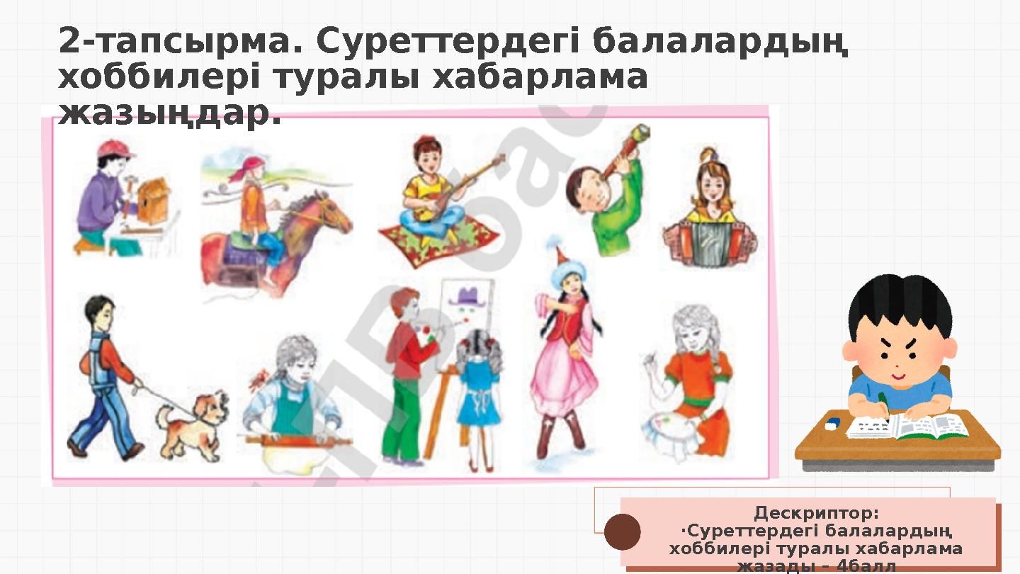 2-тапсырма. Суреттердегі балалардың хоббилері туралы хабарлама жазыңдар. Дескриптор: ·Суреттердегі балалардың хоббилері турал