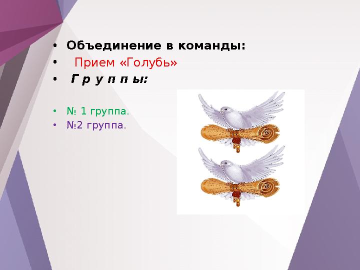 •Объединение в команды: • Прием «Голубь» • Г р у п п ы: •№ 1 группа. •№2 группа.