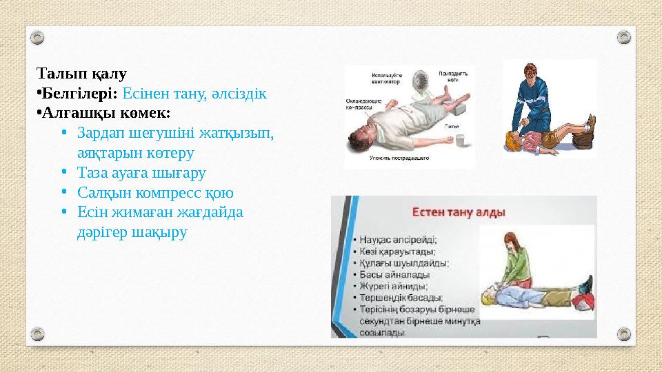 Талып қалу •Белгілері: Есінен тану, әлсіздік •Алғашқы көмек: •Зардап шегушіні жатқызып, аяқтарын көтеру •Таза ауаға шығару •Сал