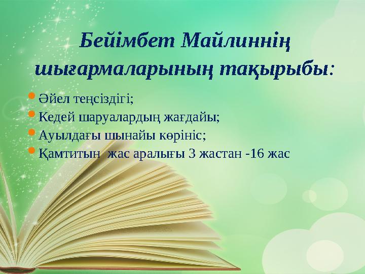 Бейімбет Майлиннің шығармаларының тақырыбы: Әйел теңсіздігі; Кедей шаруалардың жағдайы; Ауылдағы шынайы көрініс; Қамтитын