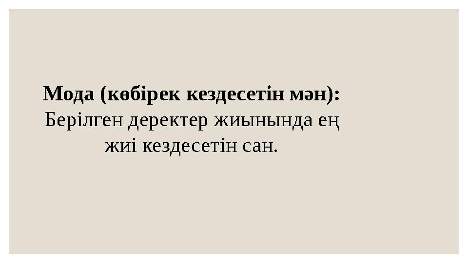 Мода (көбірек кездесетін мән): Берілген деректер жиынында ең жиі кездесетін сан.