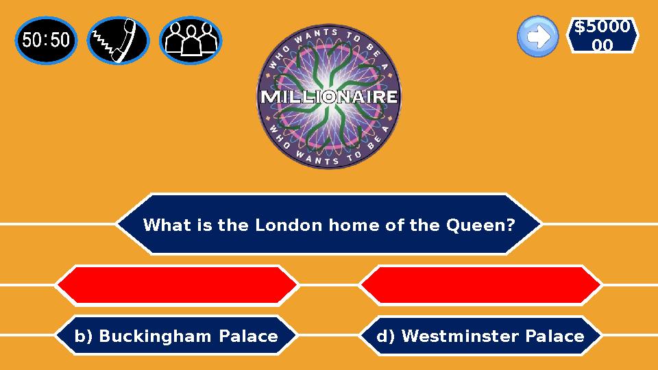 What is the London home of the Queen? b) Buckingham Palace a) The houses of Parliament c) The Houses d) Westminster Palace $500