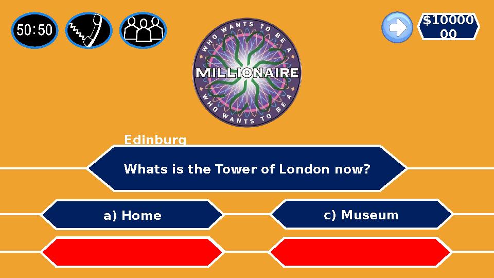 Whats is the Tower of London now? c) Museum b) Library a) Home d) Palace $10000 00 Edinburg