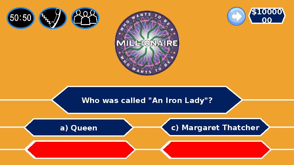 Who was called "An Iron Lady"? c) Margaret Thatcher b) King a) Queen d) Amanda Rogham $10000 00