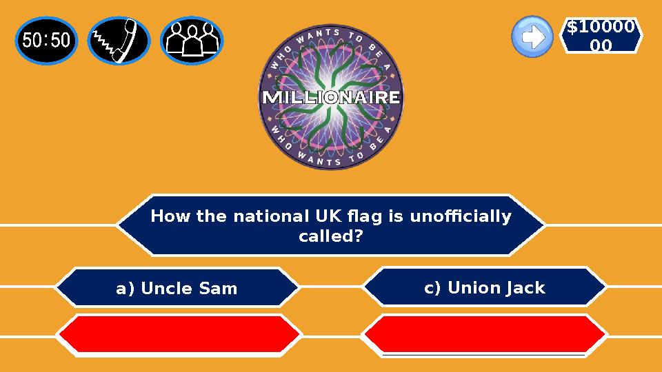 How the national UK flag is unofficially called? c) Union Jack b) Stars a) Uncle Sam d) Union Sam $10000 00