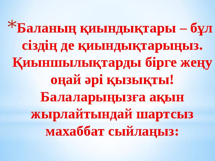 *Баланың қиындықтары – бұл сіздің де қиындықтарыңыз. Қиыншылықтарды бірге жеңу оңай әрі қызықты! Балаларыңызға ақын жырлайт