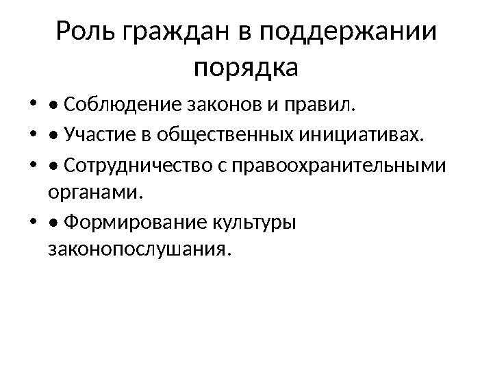 Роль граждан в поддержании порядка •• Соблюдение законов и правил. •• Участие в общественных инициативах. •• Сотрудничество с п Роль граждан в поддержании порядка •• Соблюдение законов и правил. •• Участие в общественных инициативах. •• Сотрудничество с п