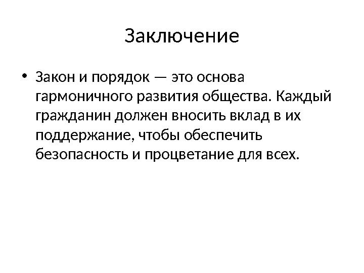 Заключение •Закон и порядок — это основа гармоничного развития общества. Каждый гражданин должен вносить вклад в их поддержан Заключение •Закон и порядок — это основа гармоничного развития общества. Каждый гражданин должен вносить вклад в их поддержан