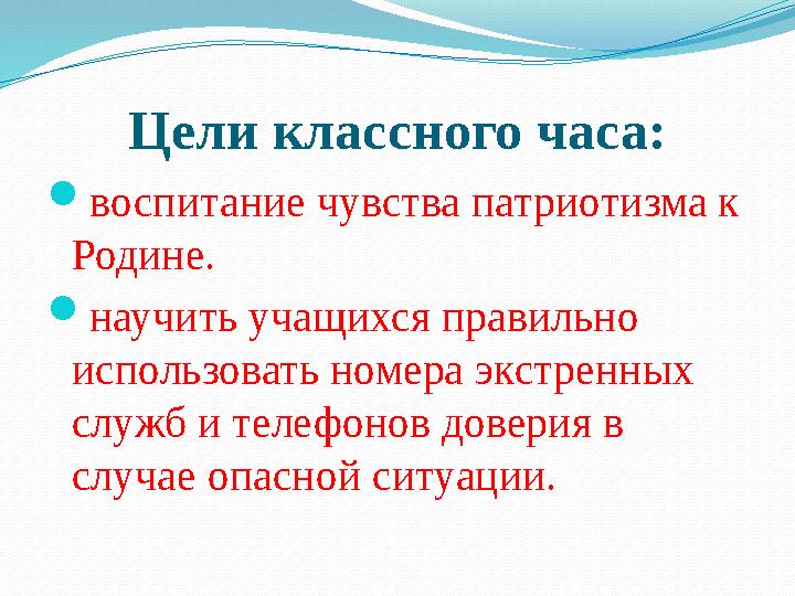 Цели классного часа: воспитание чувства патриотизма к Родине. научить учащихся правильно использовать номера экстренных слу Цели классного часа: воспитание чувства патриотизма к Родине. научить учащихся правильно использовать номера экстренных слу