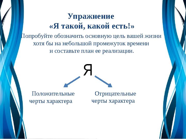 Упражнение «Я такой, какой есть!» Попробуйте обозначить основную цель вашей жизни хотя бы на небольшой промежуток времени и с