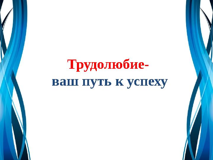 Трудолюбие- ваш путь к успеху