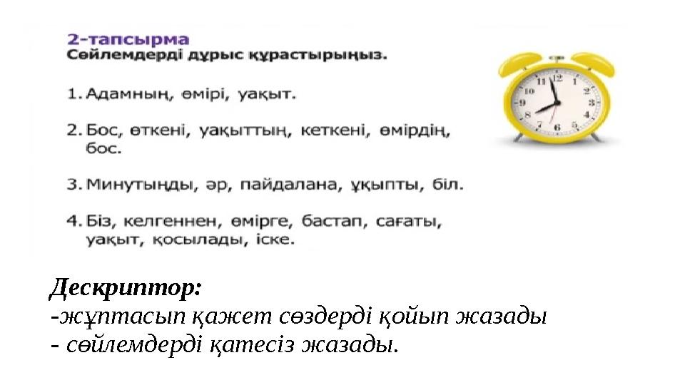 Дескриптор: -жұптасып қажет сөздерді қойып жазады - сөйлемдерді қатесіз жазады. Дескриптор: -жұптасып қажет сөздерді қойып жазады - сөйлемдерді қатесіз жазады.
