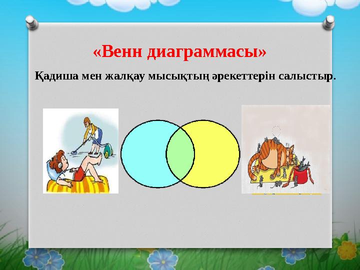 «Венн диаграммасы» Қадиша мен жалқау мысықтың әрекеттерін салыстыр.