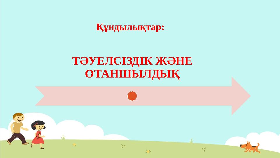 Құндылықтар: ТӘУЕЛСІЗДІК ЖӘНЕ ОТАНШЫЛДЫҚ