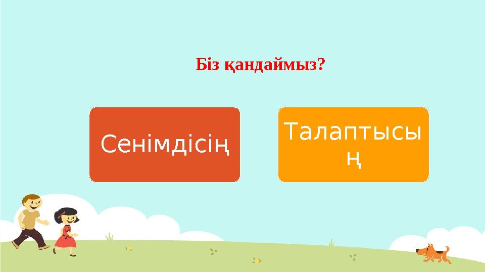 Біз қандаймыз? Сенімдісің Талаптысы ң