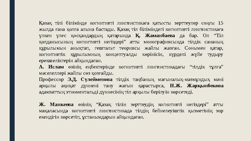 Қазақ тілі білімінде когнитивті лингвистикаға қатысты зерттеулер соңғы 15 жылда ғана қолға алына бастады. Қазақ тіл біліміндегі