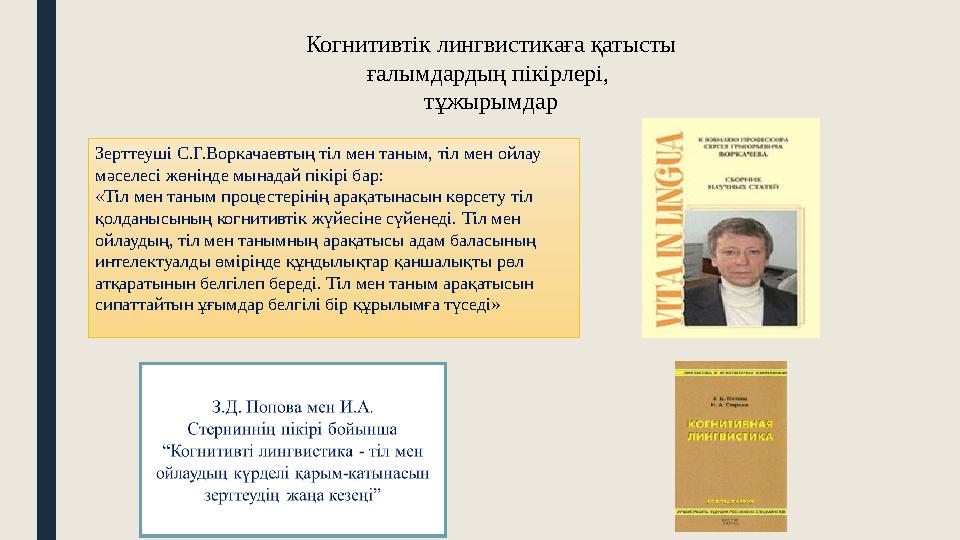 Когнитивтік лингвистикаға қатысты ғалымдардың пікірлері, тұжырымдар Зерттеуші С.Г.Воркачаевтың тіл мен таным, тіл мен ойлау м