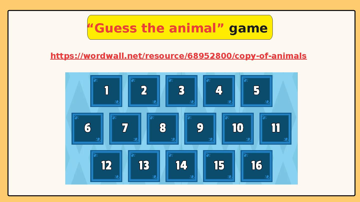 “Guess the animal” game https://wordwall.net/resource/68952800/copy-of-animals “Guess the animal” game https://wordwall.net/resource/68952800/copy-of-animals