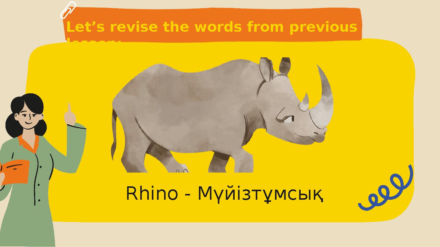Let’s revise the words from previous lesson: Rhino - Мүйізтұмсық Let’s revise the words from previous lesson: Rhino - Мүйізтұмсық