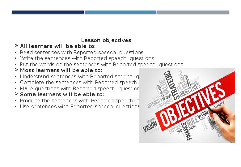 Lesson objectives: All learners will be able to: •Read sentences with Reported speech: questions •Write the sentences with R