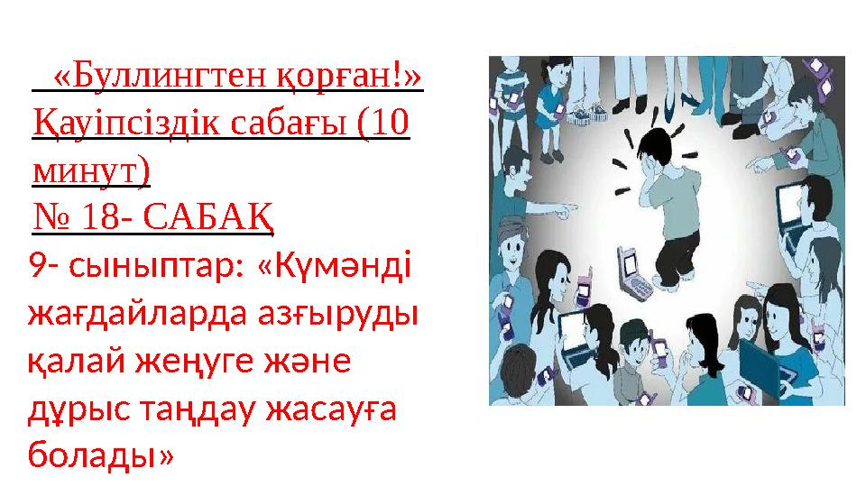 «Буллингтен қорған!» Қауіпсіздік сабағы (10 минут) № 18- САБАҚ 9- сыныптар: «Күмәнді жағдайларда азғыруды қалай жеңуге және