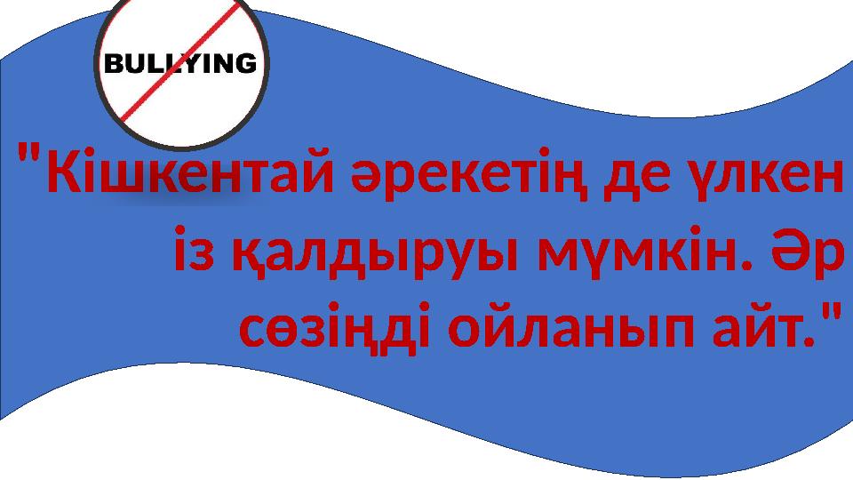 "Кішкентай әрекетің де үлкен із қалдыруы мүмкін. Әр сөзіңді ойланып айт."