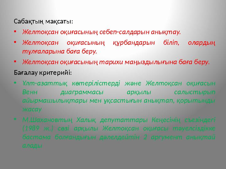Сабақтың мақсаты: •Желтоқсан оқиғасының себеп-салдарын анықтау. •Желтоқсан оқиғасының құрбандарын біліп, олардың тұлғаларына б