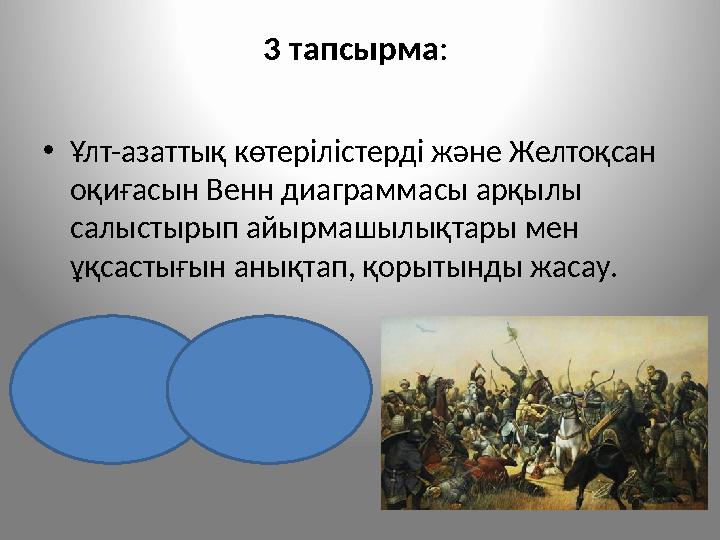 3 тапсырма: •Ұлт-азаттық көтерілістерді және Желтоқсан оқиғасын Венн диаграммасы арқылы салыстырып айырмашылықтары мен ұқсас