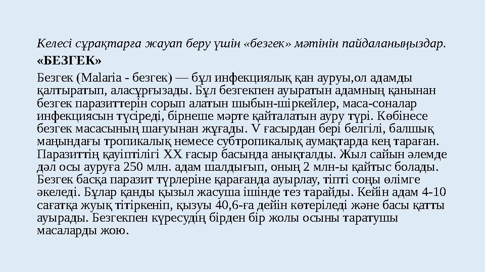 Келесі сұрақтарға жауап беру үшін «безгек» мәтінін пайдаланыңыздар. «БЕЗГЕК» Безгек (Маlаrіа - безгек) — бұл инфекциялық қан аур