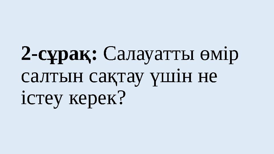 2-сұрақ: Салауатты өмір салтын сақтау үшін не істеу керек?